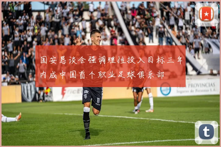 国安恳谈会强调理性投入目标三年内成中国首个职业足球俱乐部
