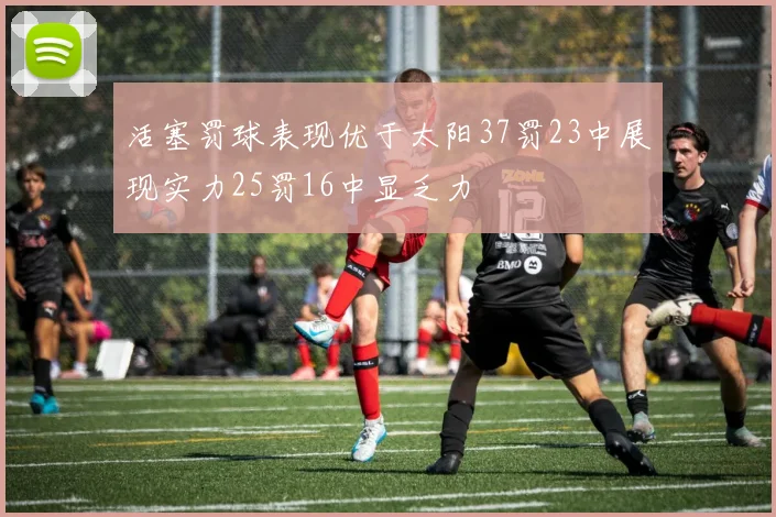 活塞罚球表现优于太阳37罚23中展现实力25罚16中显乏力